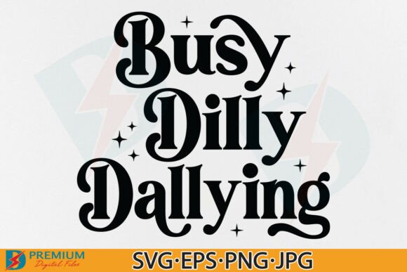 Busy Dilly Dallying SVG PNG, Funny Quote for Graphics and T-Shirt Designs
